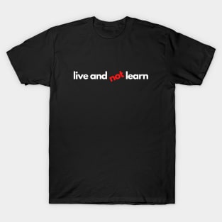 live and not learn life lesson T-Shirt
